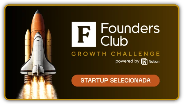 Startup selecionada — Founders Club Growth Challenge, powered by Notion